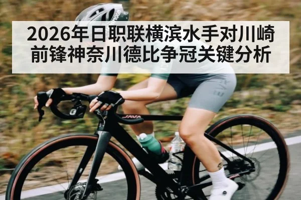 2026年日职联横滨水手对川崎前锋神奈川德比争冠关键分析